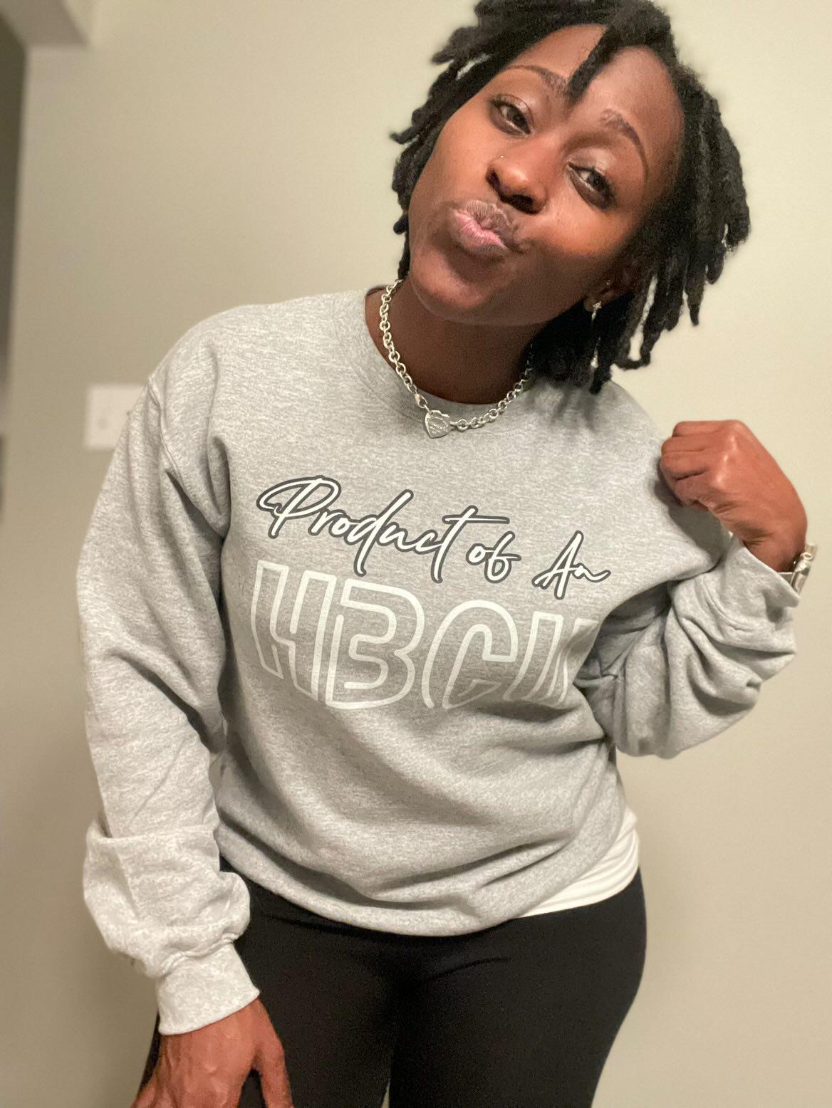 Product of An HBCU Sweatshirt - HBCU Shirts, HBCU Apparel, Black Colleges, HBCU Alumni